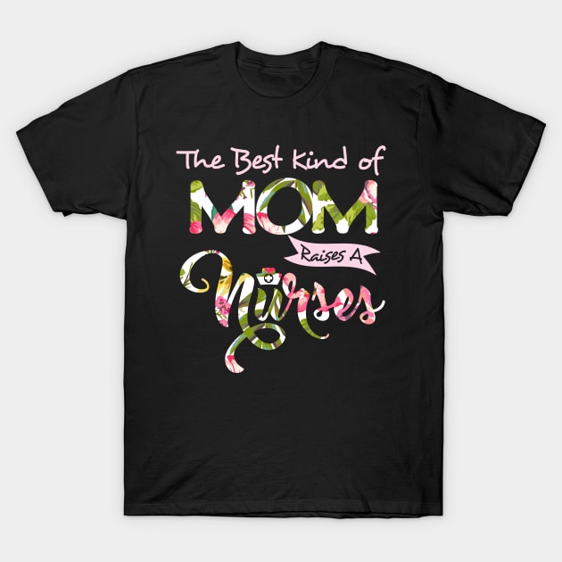 Womens The Best Kind Of Mom Raises A Nurse Tshirt Mother_s Day Gift T-Shirt by Simpsonfft